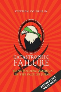 Catastrophic Failure: Blindfolding America in the Face of Jihad by Stephen Coughlin