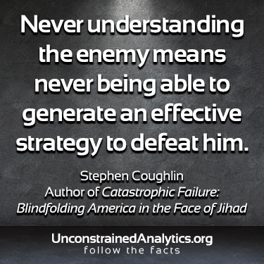 Never understanding the enemy means never being able to generate an effective strategy to defeat him. —Stephen Coughlin