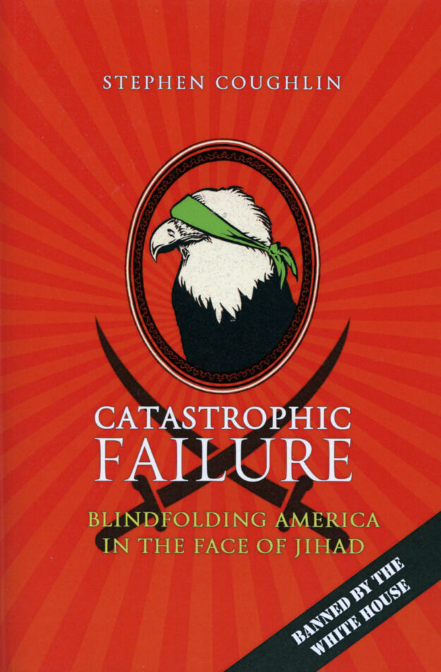 Catastrophic Failure: Blindfolding America in the Face of Jihad by Stephen Coughlin